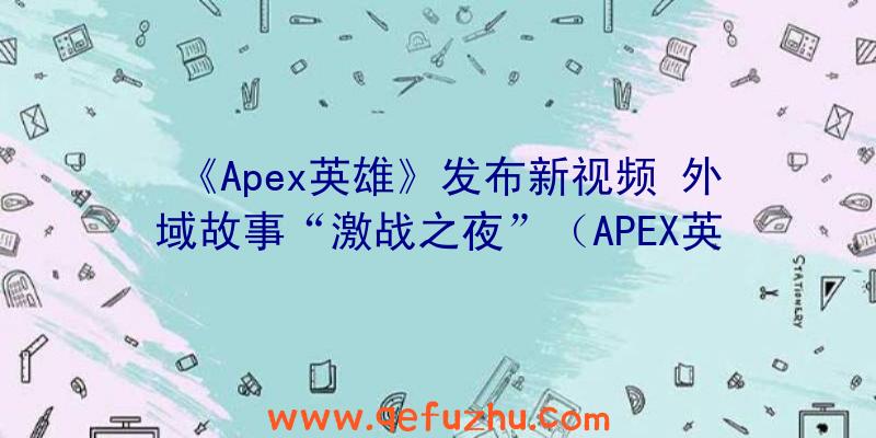 《Apex英雄》发布新视频